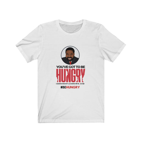 “You’ve Got To Be Hungry" Unisex Tee