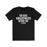 "You Have Greatness Within You" Unisex Tee