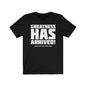 "Greatness Has Arrived" Unisex Tee